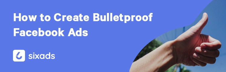 How to Create Bulletproof Facebook Ads for Beginners