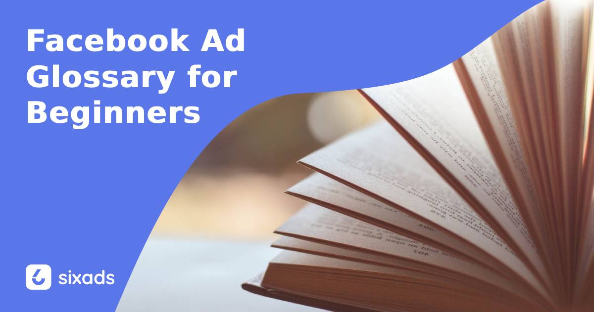 😎Facebook Ad Glossary for Beginners 😎 - sixads